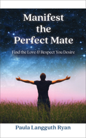 Manifest the Perfect Mate: Find the Love and Respect You Desire 1722505648 Book Cover