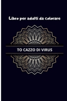 Libro per adulti da colorare TO CAZZO DI VIRUS: 100 Disegni e Motivi Rilassanti contro lo Stress, insulti e mandala da colorare, isolamento, ... - Libro per adulti da colorare colora via l'ansia duran B086Y6K1S5 Book Cover