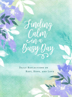 Finding Calm in a Busy Day: Daily Reflections on Rest, Hope, and Love 150189417X Book Cover