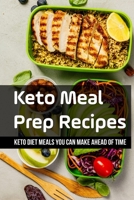 Keto Meal Prep Recipes: Keto Diet Meals You Can Make Ahead Of Time: Keto Meal Preparation B09DFK5TBJ Book Cover