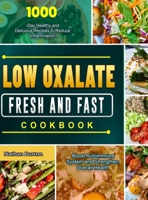 Low Oxalate Fresh and Fast Cookbook: 1000-Day Healthy and Delicious Recipes to Reduce Inflammation, Boost Autoimmune System and Strengthen Overall Health 1803679549 Book Cover