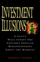 Investment Illusions: A Savvy Wall Street Pro Explores Popular Misconceptions About the Markets 0471155519 Book Cover