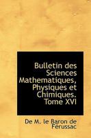 Bulletin des Sciences Mathematiques, Physiques et Chimiques. Tome XVI 0526151358 Book Cover
