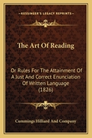 The Art Of Reading: Or Rules For The Attainment Of A Just And Correct Enunciation Of Written Language 1104783711 Book Cover