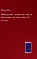 Christoph Scheurl's Briefbuch: Ein Beitrag zur Geschichte der Reformation und ihrer Zeit: Erster Band 3752525649 Book Cover