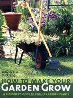How to Make Your Garden Grow: A Beginner's Guide to Popular Garden Plants 184403058X Book Cover