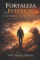 Fortaleza Interior: Construyendo Resiliencia para Superar Desafíos: Cómo Transformar Adversidades en Oportunidades y Crecer Personal y Profesionalmente (Spanish Edition) B0D9MC17VQ Book Cover