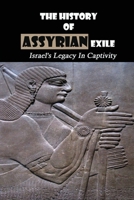 The History Of Assyrian Exile: Israel's Legacy In Captivity: Why Did The Assyrians Invade Israel B092L4B6P2 Book Cover