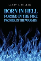 Born in hell , Forged in the fire, Prosper in the warmth 1646201558 Book Cover