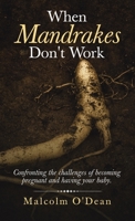 When Mandrakes Don't Work: Confronting the Challenges of Becoming Pregnant and Having Your Baby 1664254196 Book Cover