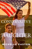 How to Raise a Conservative Daughter 1684513340 Book Cover