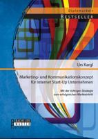 Marketing- und Kommunikationskonzept für Internet Start-Up Unternehmen: Mit der richtigen Strategie zum erfolgreichen Markteintritt 3956842227 Book Cover