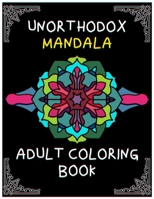 Unorthodox mandala adult coloring book: relaxing and challenging mandala coloring designs and patterns B089M54YGX Book Cover