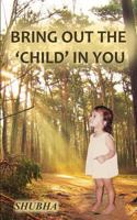 Bring Out The 'Child' In You 1507607326 Book Cover