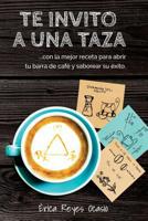 Te invito a una taza: …con la mejor receta para abrir tu barra de café y saborear su éxito. 1986066185 Book Cover