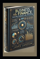 Business and Finance: Principles, Strategies, and Applications: Part Four of Four Part Series B0F21LSFTF Book Cover