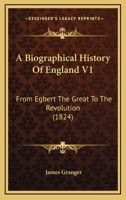 A Biographical History Of England V1: From Egbert The Great To The Revolution 0548743177 Book Cover