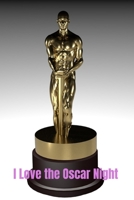 I Love the Oscar Night: Great Gift for Friends that love the Oscar Night event: 2 Types of Paper B08423L8N2 Book Cover