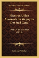 Nieuwen Utilen Almanach En Wegwyzer Der Stad Gend: Het LVI En LVII Jaer (1826) 1160751471 Book Cover