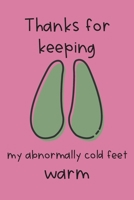 Thanks for Keeping My Abnormally Cold Feet Warm: Funny Valentine's Day Gift for Husband, Boyfriend, Him - Lined Notebook Journal 1660459974 Book Cover