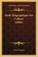 Etude Biographique Sur Colbert (1886) 1172615136 Book Cover