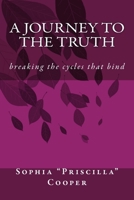 A Journey to the Truth : Breaking the Cycles That Bind 1512174793 Book Cover