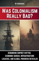 Was Colonialism Really Bad? B0H77J2P3K Book Cover