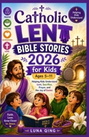 Catholic Lent Bible Stories 2026 for Kids 5-11: Helping Kids Understand Lent, Sacrifice, Prayer, and the Joy of Easter. B0GY7K6D73 Book Cover