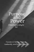 Purpose and Power: A Man’s Guide to Living for God: Focuses on Calling, Purpose, Leadership, and Godly Character (Kingdom Man Rising Series) B0GWRQ4MHN Book Cover