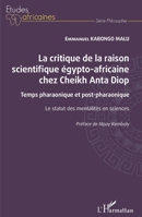 La critique de la raison scientifique égypto-africaine chez Cheikh Anta Diop: Temps pharaonique et post-pharaonique Le statut des mentalités en sciences (Études Africaines) (French Edition) 2343231389 Book Cover