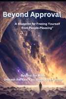 Beyond Approval: A Blueprint for Freeing Yourself from People-Pleasing" B0CQW2WCM4 Book Cover