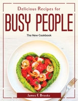 Delicious Recipes for Busy people: The New Cookbook 1804380571 Book Cover