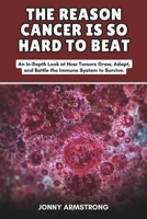 The Reason Cancer Is So Hard to Beat: An In-Depth Look at How Tumors Grow, Adapt, and Battle the Immune System to Survive. B0DSCJ85MD Book Cover