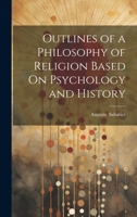 Outlines of a Philosophy of Religion Based On Psychology and History 1020726628 Book Cover