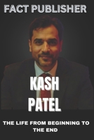 KASH PATEL THE LIFE FROM BEGINNING TO THE END B0DQ4T489T Book Cover