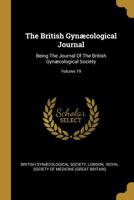 The British Gyncological Journal: Being The Journal Of The British Gyncological Society; Volume 19 1011520893 Book Cover