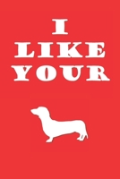 I Like Your: Funny Novelty Romantic Gift Journal For Sausage And Weiner Dog Lovers 1658114434 Book Cover