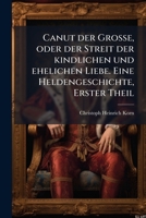 Canut der Grosse, oder der Streit der kindlichen und ehelichen Liebe. Eine Heldengeschichte, Erster Theil 1246698404 Book Cover