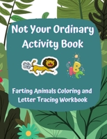 Not Your Ordinary Activity Book: Farting Animals Coloring and Letter Tracing Workbook B08HTGG887 Book Cover