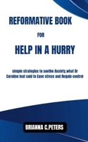 REFORMATIVE BOOK FOR HELP IN A HURRY: Simple strategies to soothe Anxiety, what Dr caroline leaf said to Ease stress and Regain control B0FJDJYGS5 Book Cover