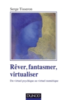 Rêver, fantasmer, virtualiser - Du virtuel psychique au virtuel numérique: Du virtuel psychique au virtuel numérique 2100572857 Book Cover