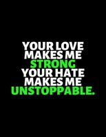 Your Love Makes Me Strong Your Hate Makes Me Unstoppable : lined professional notebook/Journal. gifts under $ 10: Amazing Notebook/Journal/Workbook - Perfectly Sized 8.5x11" - 120 Pages 1670159507 Book Cover