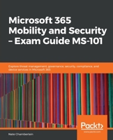 Microsoft 365 Mobility and Security – Exam Guide MS-101: Explore threat management, governance, security, compliance, and device services in Microsoft 365 1838984658 Book Cover