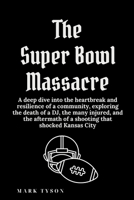 The Super Bowl Massacre: A deep dive into the heartbreak and resilience of a community, exploring the death of a DJ, the many injured, and the aftermath of a shooting that shocked Kansas City B0CWDYWK2Z Book Cover
