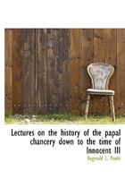 Lectures on the History of the Papal Chancery Down to the Time of Innocent III 1016391560 Book Cover