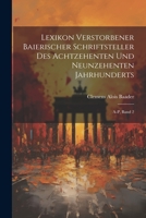 Lexikon Verstorbener Baierischer Schriftsteller Des Achtzehenten Und Neunzehenten Jahrhunderts: A-P, Band 2 1021582751 Book Cover