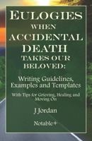 Eulogies When Accidental Death Takes Our Beloved: Writing Guidelines, Examples and Templates (Eulogies: From Grieving to Healing Series) 1960176161 Book Cover