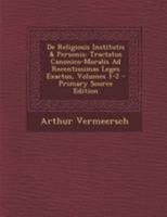 de Religiosis Institutis & Personis: Tractatus Canonico-Moralis Ad Recentissimas Leges Exactus, Volumes 1-2 1144641144 Book Cover
