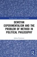 Deweyan Experimentalism and the Problem of Method in Political Philosophy 1032093544 Book Cover