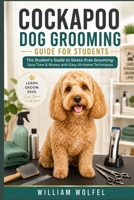 Cockapoo Dog Grooming Guide for Students: The Student's Guide to Stress-Free Grooming: Save Time & Money with Easy At-Home Techniques B0HC5KGPR9 Book Cover